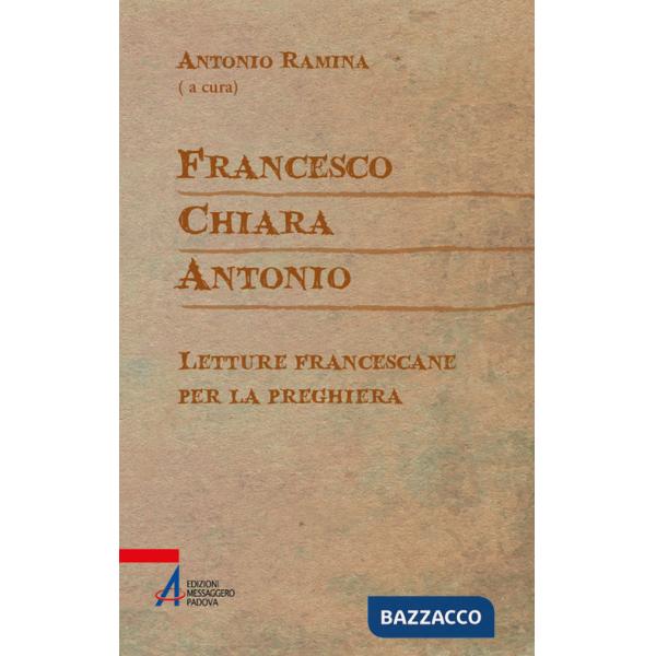 Francesco Chiara Antonio. Letture francescane per la preghiera