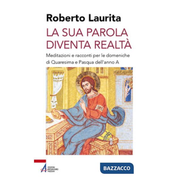 Sua parola diventa realtà. Meditazioni e racconti per le domeniche di Quaresima e Pasqua dell'anno A (La)