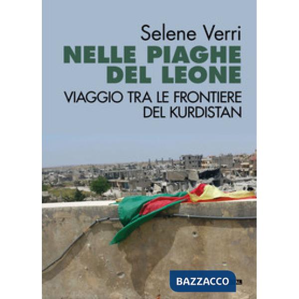 Nelle piaghe del leone. Viaggio tra le frontiere del Kurdistan