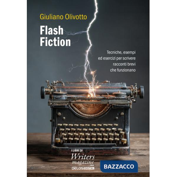 Flash fiction. Tecniche, esempi ed esercizi per scrivere racconti brevi che funzionano