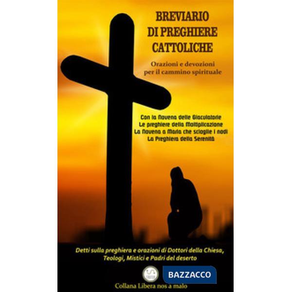 Breviario di preghiere cattoliche. Orazioni e devozioni per il cammino spiritual