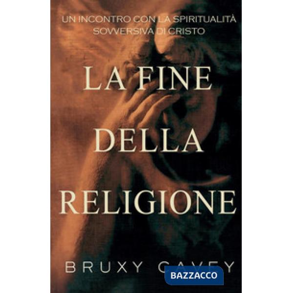 Fine della religione. Un incontro con la spiritualità sovversiva di Cristo (La)