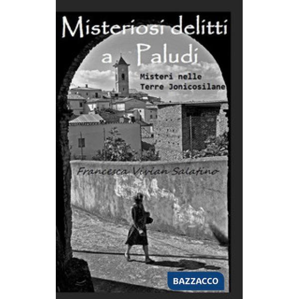 Misteriosi delitti a Paludi. Misteri nelle Terre Jonicosilane