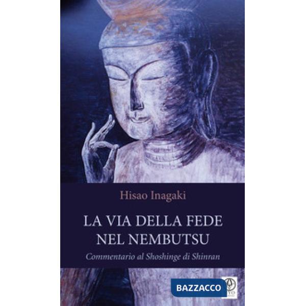 Via della fede nel Nembutsu. Commentario al Shoshinge di Shinran (La)