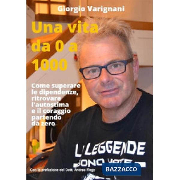 Vita da 0 a 1000. Come superare le dipendenze, ritrovare l'autostima e il coragg