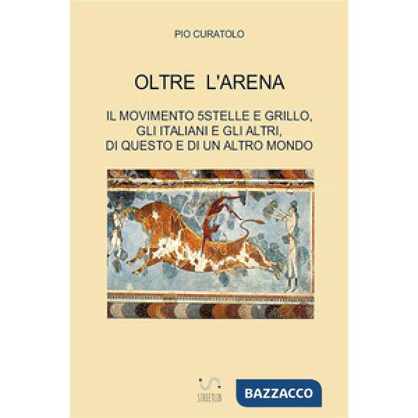 Oltre l'arena. Il Movimento 5 stelle e Grillo, gli italiani e gli altri, di ques