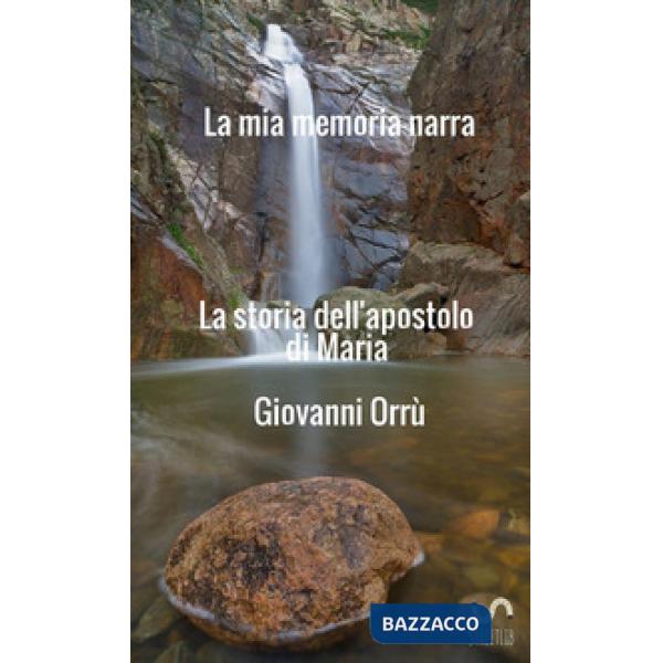 Mia memoria narra. La storia dell'apostolo di Maria (La)