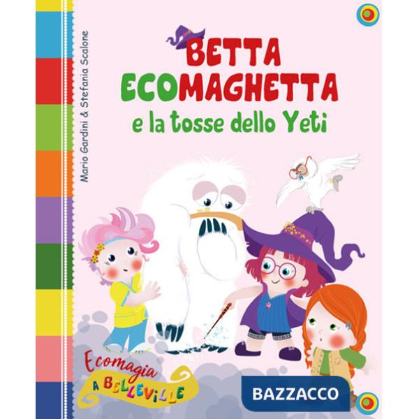Betta Ecomaghetta e la tosse dello Yeti. Ediz. illustrata