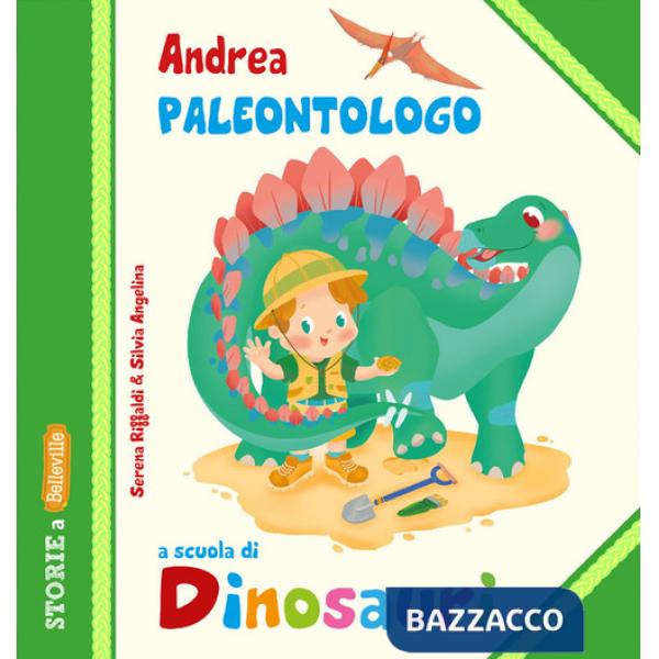 Andrea Paleontologo a scuola di dinosauri. Ediz. illustrata