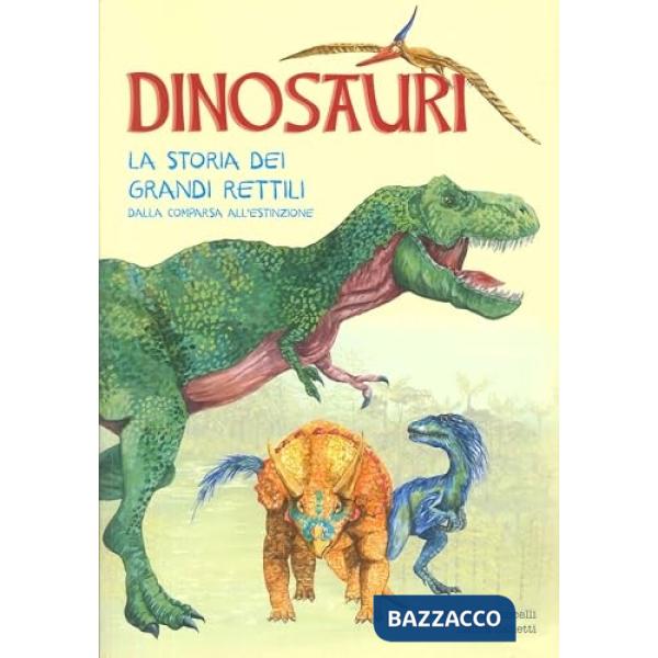 Dinosauri. La storia dei grandi rettili dalla comparsa all'estinzione
