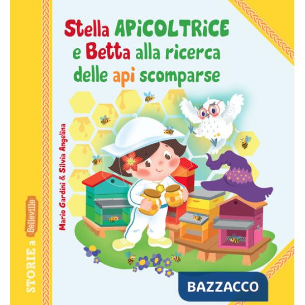 Stella Apicoltrice e Betta alla ricerca delle api scomparse. Ediz. illustrata