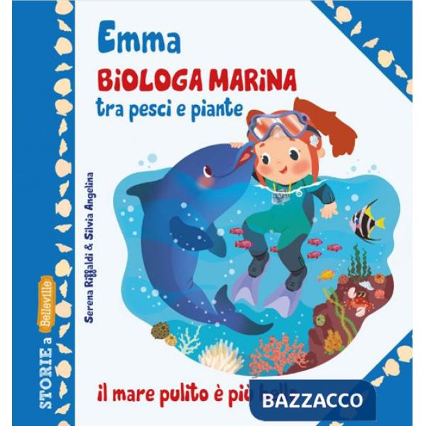 Emma biologa marina tra pesci e piante. Ediz. illustrata