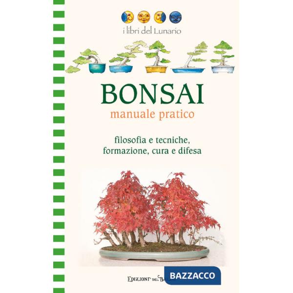Bonsai manuale pratico. Filosofia e tecniche, formazione, cura e difesa. Ediz. illustrata