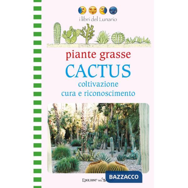 Piante grasse. Cactus. Coltivazione cura e riconoscimento. Ediz. illustrata