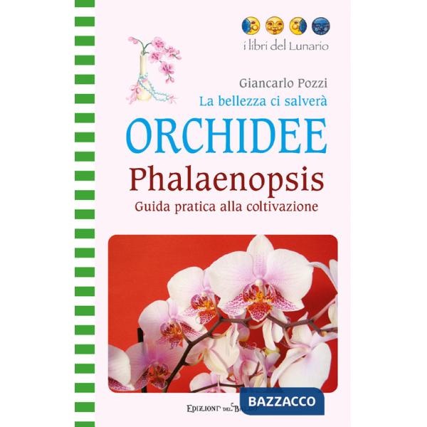 Bellezza ci salverà. Orchidee. Phalaenopsis. Guida pratica alla coltivazione. Ediz. illustrata (La)