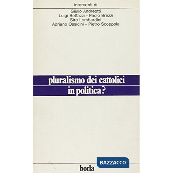 Pluralismo dei cattolici in politica?
