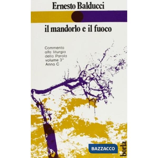 Mandorlo e il fuoco. Commento alla liturgia della parola. Anno C (Il)