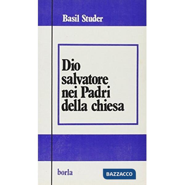 Dio salvatore nei Padri della Chiesa. Trinità, cristologia, soteriologia