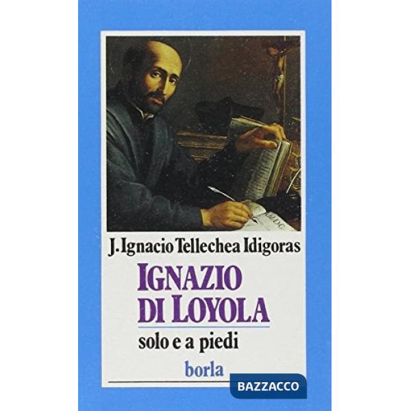 Ignazio di Loyola. Solo e a piedi