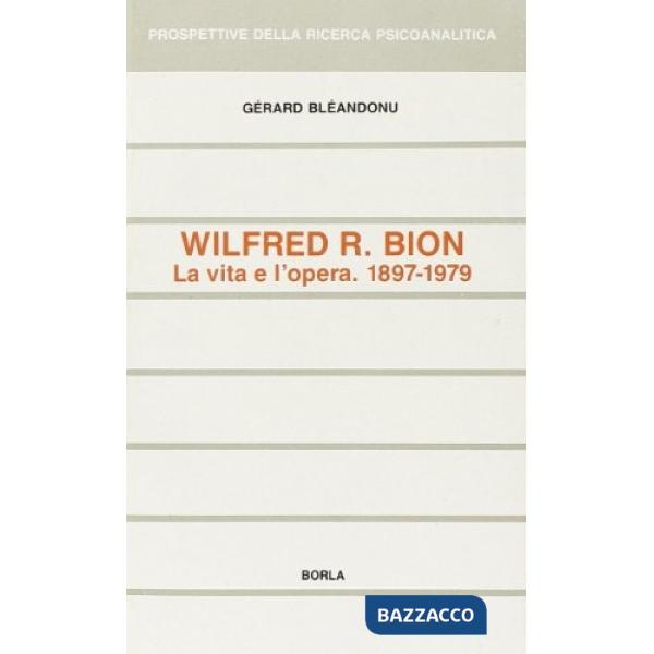 Wilfred R. Bion. La vita e l'opera (1897-1979)