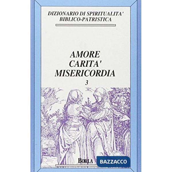 Dizionario di spiritualità biblico-patristica. Vol. 3: Amore, carità, misericord