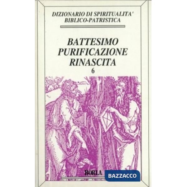 Dizionario di spiritualità biblico-patristica. Vol. 6: Battesimo, purificazione,
