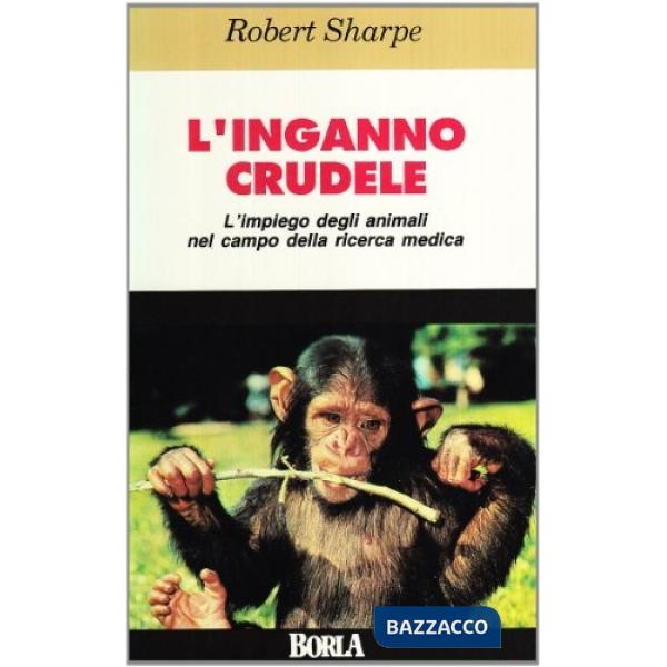 Inganno crudele. L'impiego degli animali nel campo della ricerca medica (L')