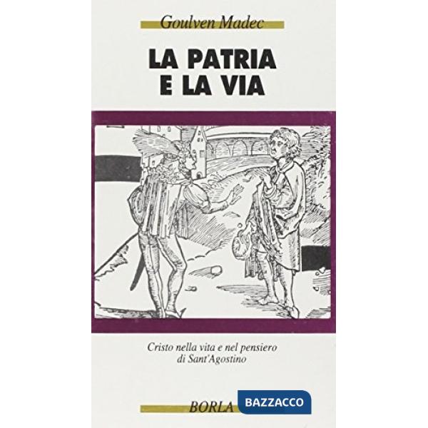 Patria e la via. Cristo nella vita e nel pensiero di sant'Agostino (La)
