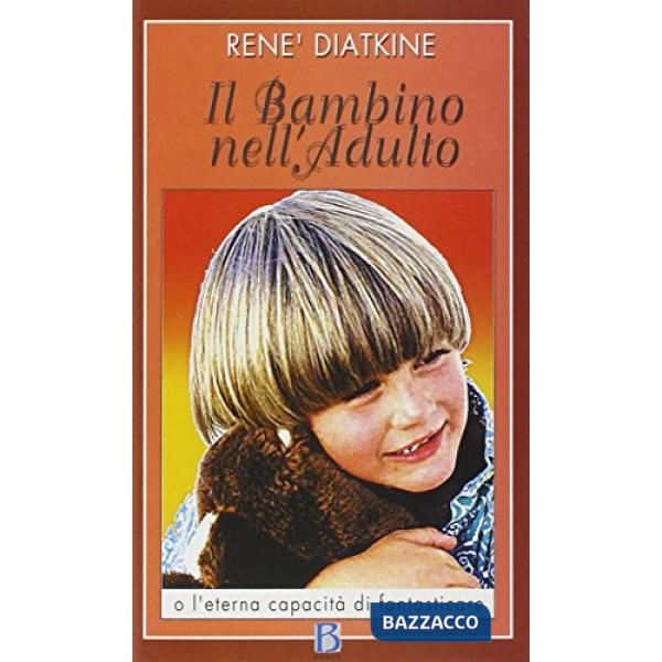 Bambino nell'adulto o l'eterna capacità di fantasticare (Il)