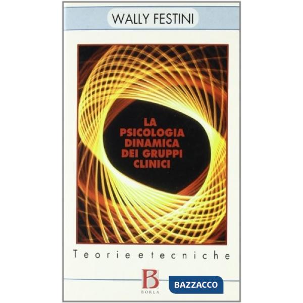 Psicologia dinamica dei gruppi clinici. Teorie e tecniche (La)