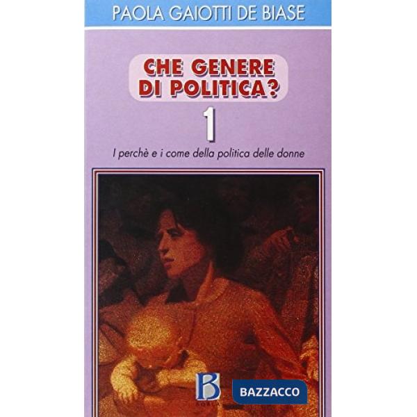 Che genere di politica? I perché e i come della politica delle donne. Vol. 1