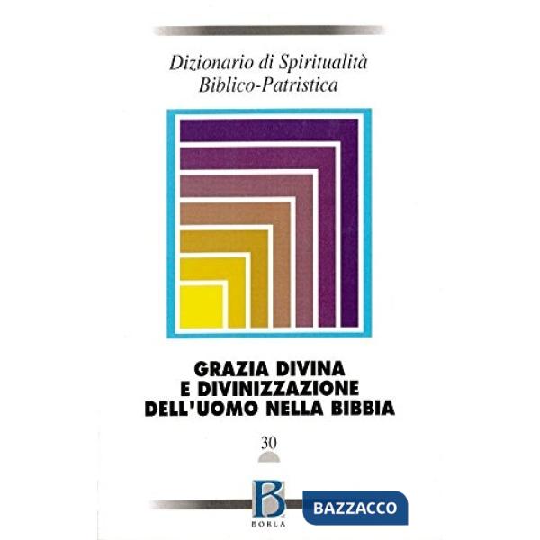Dizionario di spiritualità biblico-patristica. Vol. 30: Grazia divina e divinizz