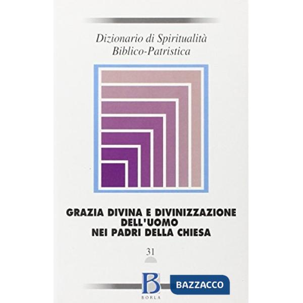 Dizionario di spiritualità biblico-patristica. Vol. 31: Grazia divina e divinizz