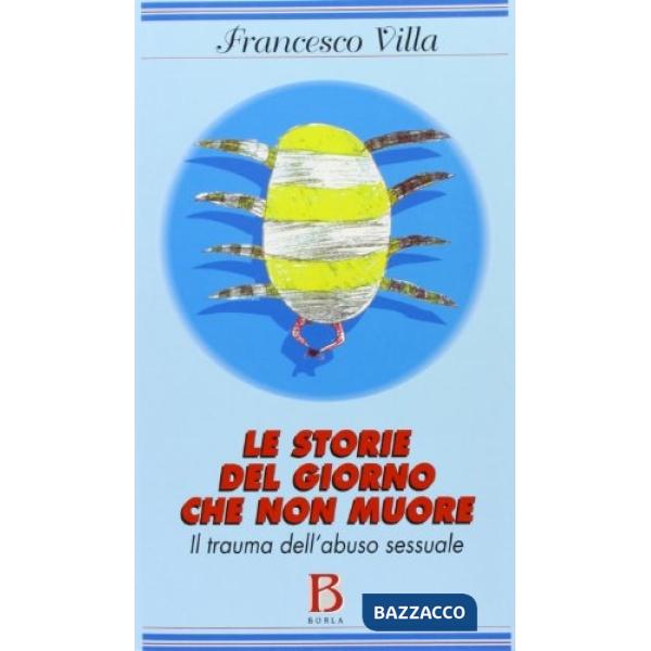Storie del giorno che non muore. Il trauma dell'abuso sessuale (Le)