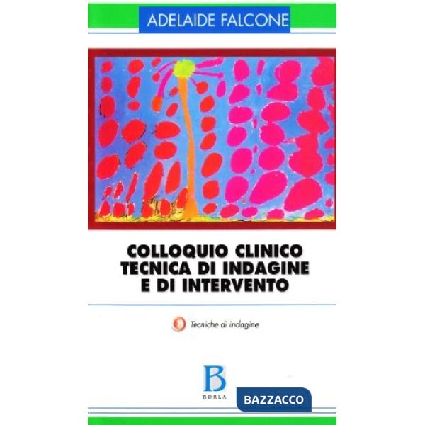 Colloquio clinico. Tecnica di indagine e di intervento. Vol. 1: Tecniche di indagine