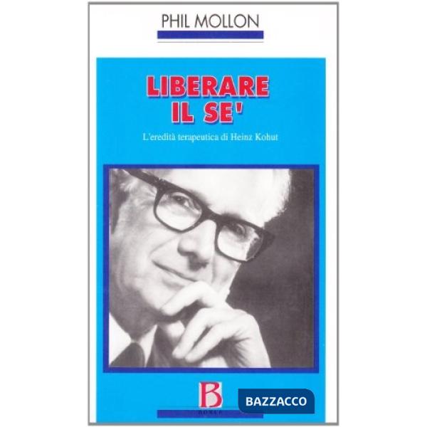 Liberare il sé. L'eredità terapeutica di Heinz Kohut