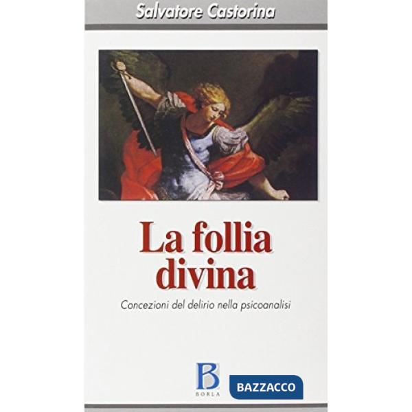 Follia divina. Concezioni del delirio nella psicoanalisi (La)