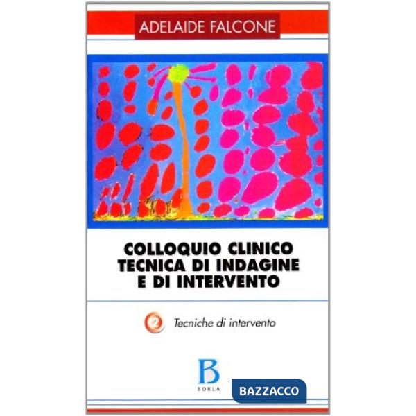 Colloquio clinico. Tecnica di indagine e di intervento. Vol. 2: Tecniche di inte