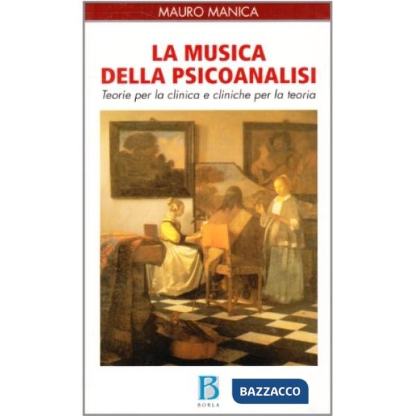 Musica della psicoanalisi. Teorie per la clinica e cliniche per la teoria (La)