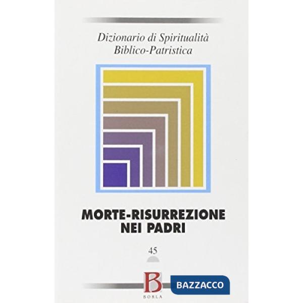 Dizionario di spiritualità biblico-patristica. Vol. 45: Morte-risurrezione nei P