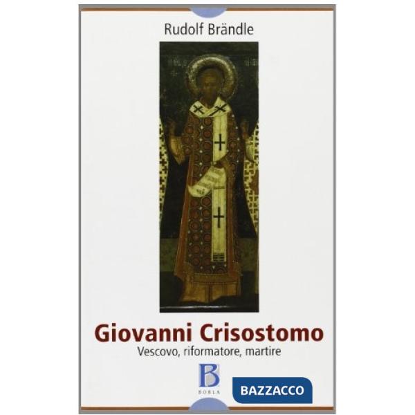 Giovanni Crisostomo. Vescovo, riformatore, martire