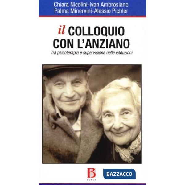 Colloquio con l'anziano. Tra psicoterapia e supervisione nelle istituzioni (Il)