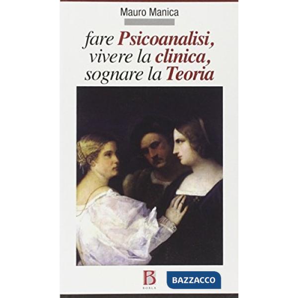 Fare psicoanalisi, vivere la clinica, sognare la teoria