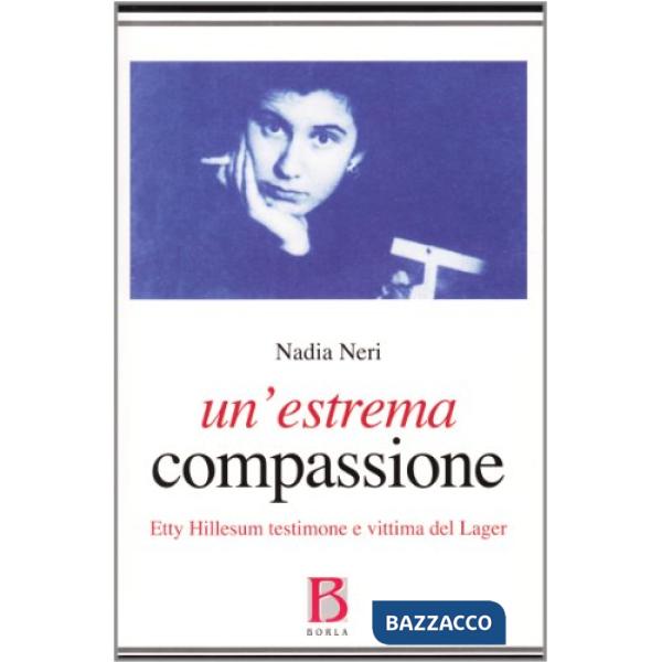 Estrema compassione. Etty Hillesum testimone e vittima del lager (Un')
