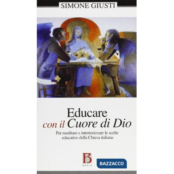 Educare con il cuore Dio. Per meditare e interiorizzare le scelte educative dell