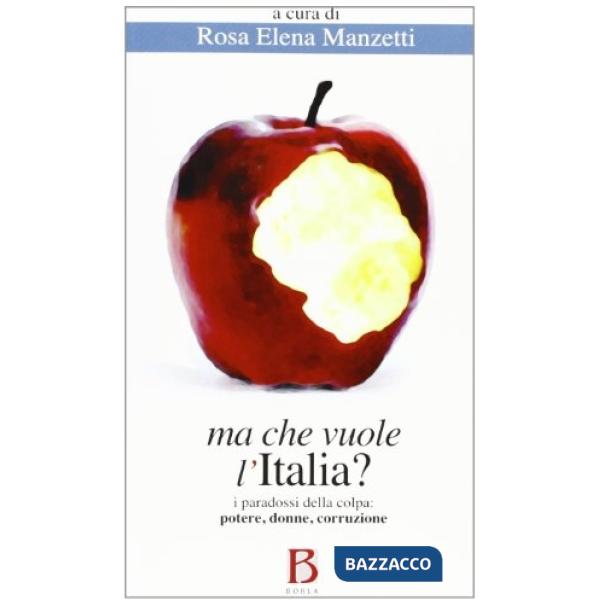 Ma che vuole l'Italia? I paradossi della colpa. Potere, donne, corruzione