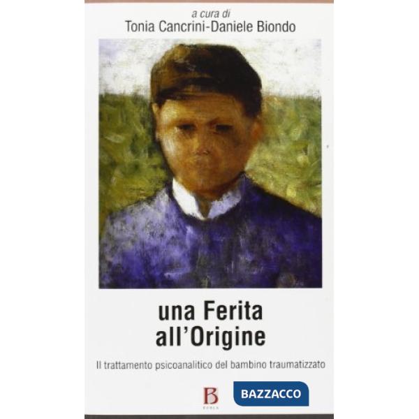 Ferita all'origine. Trattamento psicoanalitico del bambino traumatizzato (Una)