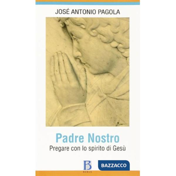 Padre Nostro. Pregare con lo spirito di Gesù