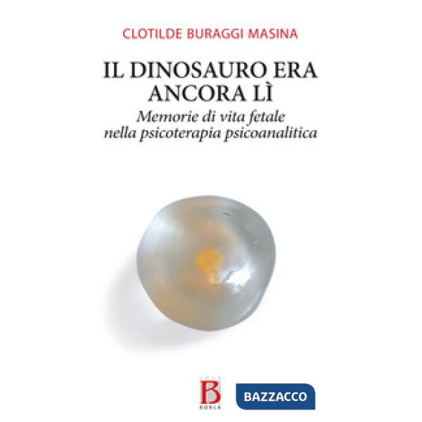 Dinosauro era ancora lì. Memorie di vita fetale nella psicoterapia psicoanalitic