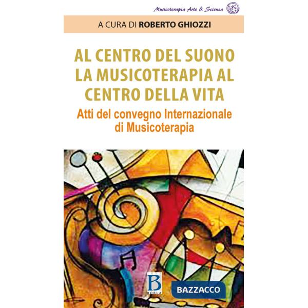Al centro del suono. La musicoterapia al centro della vita. Atti del Convegno internazionale di musicoterapia